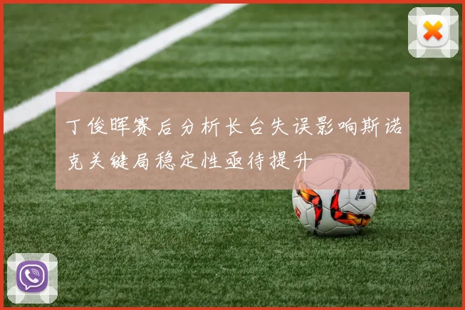 丁俊晖赛后分析长台失误影响斯诺克关键局稳定性亟待提升